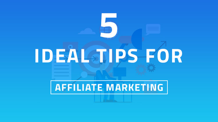 5 Ideal Tips For Affiliate Marketing In 2018