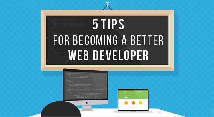 5 Tips For Becoming a Better Web Developer