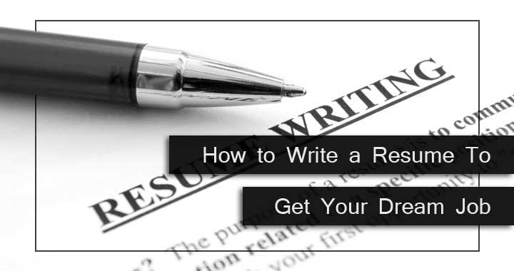 How To Write A Resume To Get Your Dream Job