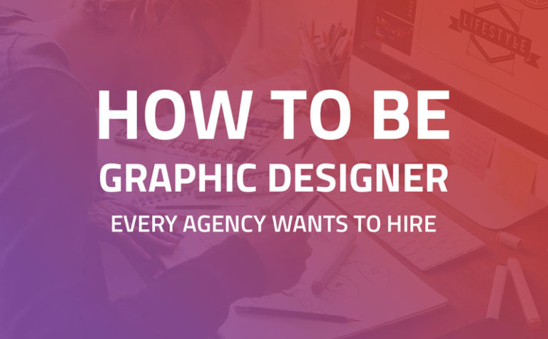 How To Be Graphics Designer Every Agency Wants To Hire