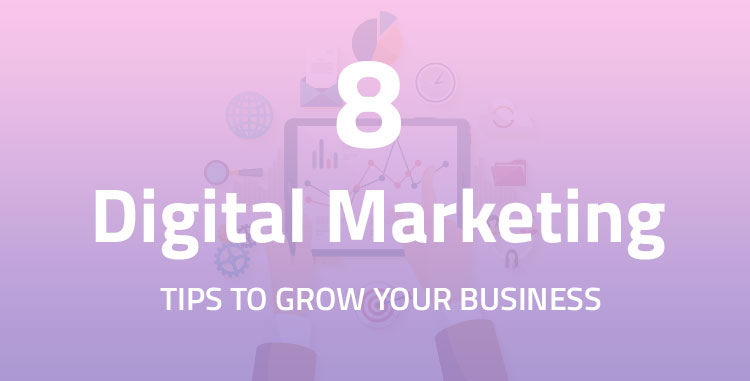 Top 8 Digital Marketing Tips To Grow Your Business In 2018