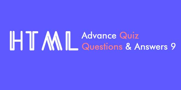 Html Advance Quiz Questions and Answers 9