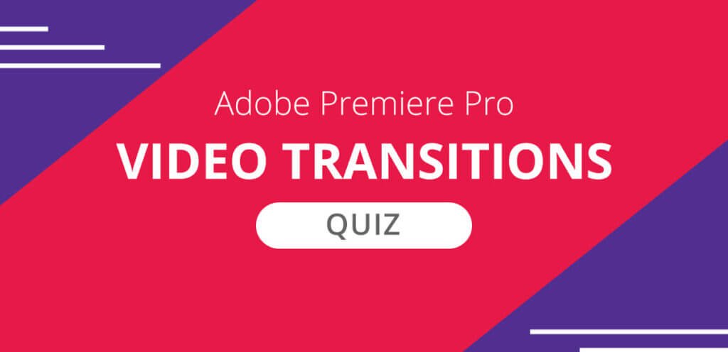 Adobe Premiere Pro Video Transitions Quiz