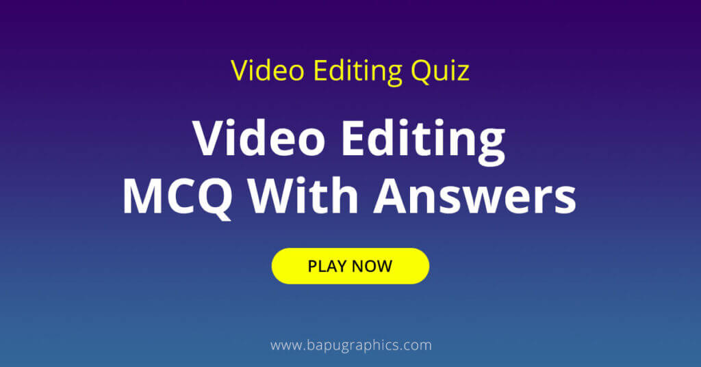 Video Editing Quiz | Video Editing MCQ With Answers